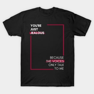 You're jealous of the voices in my head T-Shirt